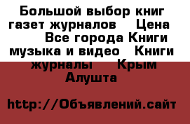 Большой выбор книг,газет,журналов. › Цена ­ 100 - Все города Книги, музыка и видео » Книги, журналы   . Крым,Алушта